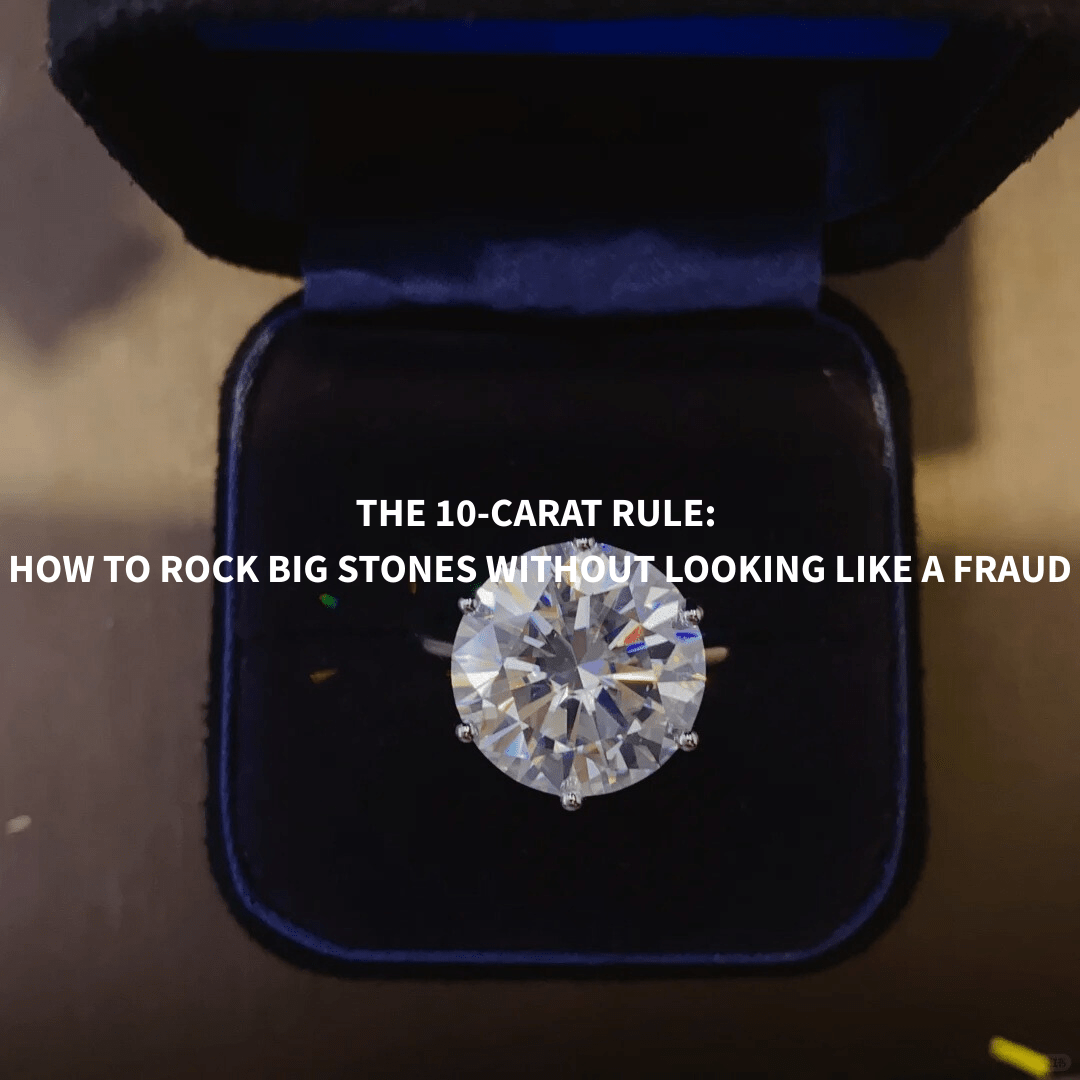THE 10-CARAT RULE: HOW TO ROCK BIG STONES WITHOUT LOOKING LIKE A FRAUD - Aumpex